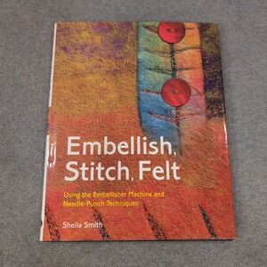 Embellish Stitch Felt Sheila Smith Needle Punch Machine Embroidery Book 2008